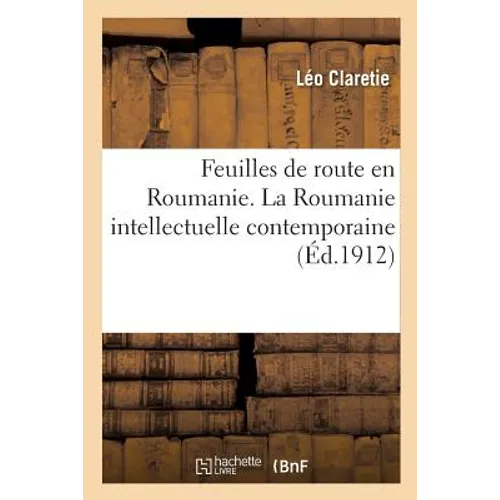 Feuilles de Route En Roumanie. La Roumanie Intellectuelle Contemporaine