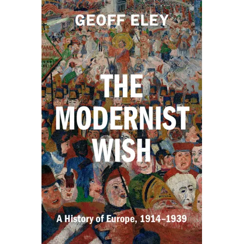 The Modernist Wish: A History of Europe, 1914-1939