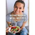 58 Stroke Preventive Meal Recipes: The Stroke-Survivors Solution to a Healthy Diet and Long Life