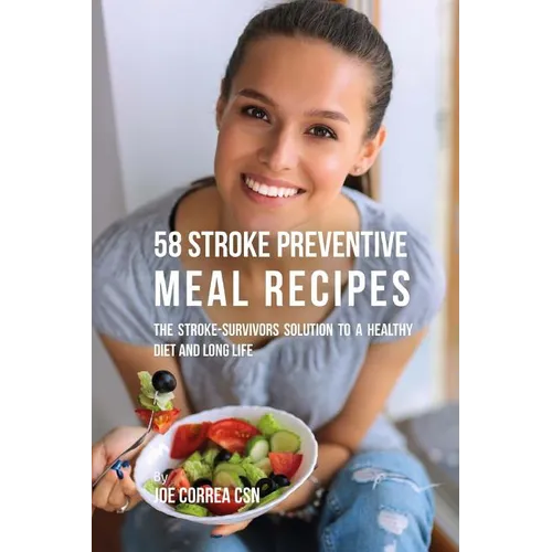 58 Stroke Preventive Meal Recipes: The Stroke-Survivors Solution to a Healthy Diet and Long Life