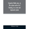 Carpentry made easy, or, The science and art of framing, on a new and improved system: with specific instructions for building balloon frames, barn fr