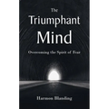 The Triumphant Mind: Overcoming the Spirit of Fear