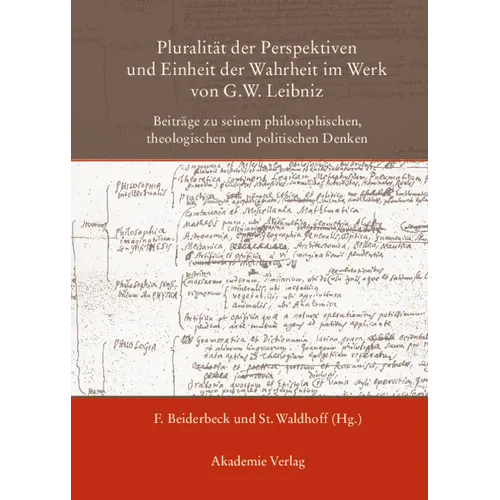 Pluralität Der Perspektiven Und Einheit Der Wahrheit Im Werk Von G. W. Leibniz: Beiträge Zu Seinem Philosophischen, Theologischen Und Politischen Denk