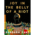 Joy in the Belly of a Riot: Poems, Prayers, Memories, and Meditations
