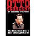 Otto Skorzeny: My Commando Operations: The Memoirs of Hitler's Most Daring Commando