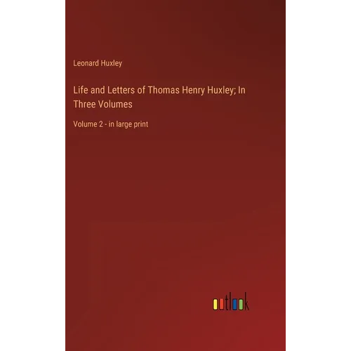 Life and Letters of Thomas Henry Huxley; In Three Volumes: Volume 2 - in large print