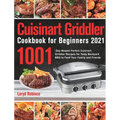 Cuisinart Griddler Cookbook for Beginners 2021: 1001-Day Newest Perfect Cuisinart Griddler Recipes for Tasty Backyard BBQ to Feed Your Family and Frie