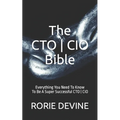 The CTO ] CIO Bible: The Mission Objectives Strategies And Tactics Needed To Be A Super Successful CTO ] CIO