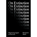 On Extinction: Beginning Again at the End