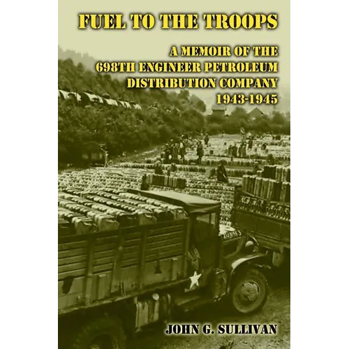 Fuel to the Troops: A Memoir of the 698th Engineer Petroleum Distribution Company 1943-1945