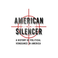American Silencer: A History of Political Vengeance in America