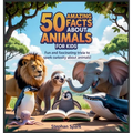 50 Amazing Facts About Animals for Kids: Fun and Fascinating Trivia to Spark Curiosity About Animals!