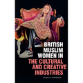 British Muslim Women in the Cultural and Creative Industries