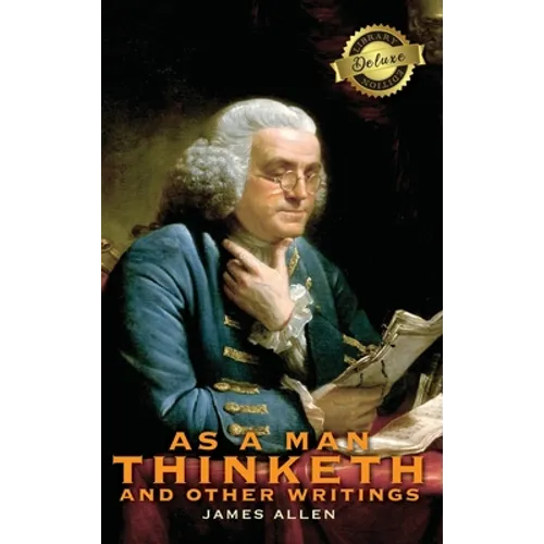 As a Man Thinketh and other Writings: From Poverty to Power, Eight Pillars of Prosperity, The Mastery of Destiny, and Out from the Heart (Deluxe Libra