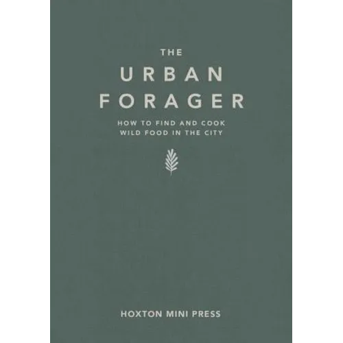 The Urban Forager: How to Find and Cook Wild Food in the City