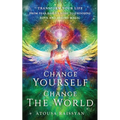 Change Yourself Change The World: Transform Your Life From Fear-based Living To Choosing Love And Seeing Magic