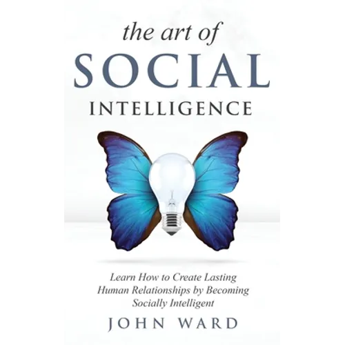 The Art of Social Intelligence: Observe the Habits of Highly Effective People and Improve Your Mindset
