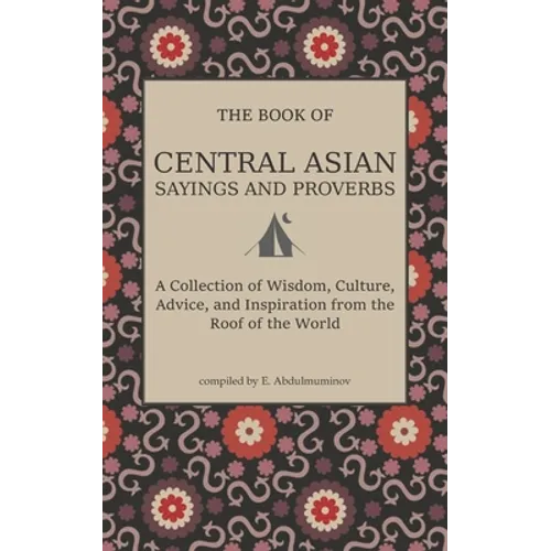 Central Asian Sayings and Proverbs: A Coffee Table Book of Wits, Witticisms, and Wisdom from Central Asia