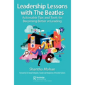 Leadership Lessons with the Beatles: Actionable Tips and Tools for Becoming Better at Leading