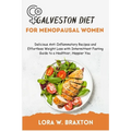 Galveston Diet for Menopausal Women: Delicious Anti-Inflammatory Recipes and Effortless Weight Loss with Intermittent Fasting Guide to a Healthier, Ha