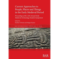 Current Approaches to People, Places and Things in the Early Medieval Period: Proceedings of the 12th Annual Early Medieval Archaeology Student Sympos