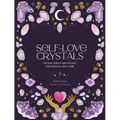 Self-Love Crystals: Crystal Spells and Rituals for Magical Self-Care