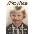 I'm Fine: A Story of Victory Over Adversity Through God's Grace