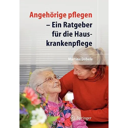 Angehörige Pflegen: Ein Ratgeber Für Die Hauskrankenpflege
