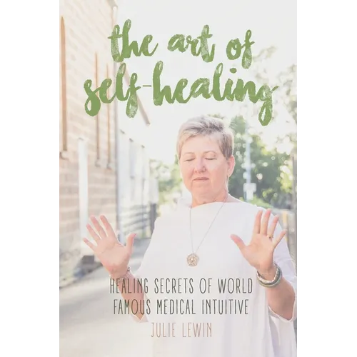 The Art of Self-Healing: Healing Secrets of World Famous Medical Intuitive Julie Lewin