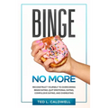 Binge No More: Reconstruct Yourself to Overcoming Binge Eating. Quit Emotional Eating, Compulsive Eating and Overeating.