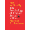 Just as Deadly: The Psychology of Female Serial Killers