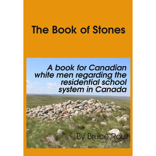 The Book of Stones: A Book for Canadian White Men regarding the Residential School System in Canada.