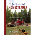 The Accidental Homesteader: What I've Learned about Chickens, Compost, and Creating Home