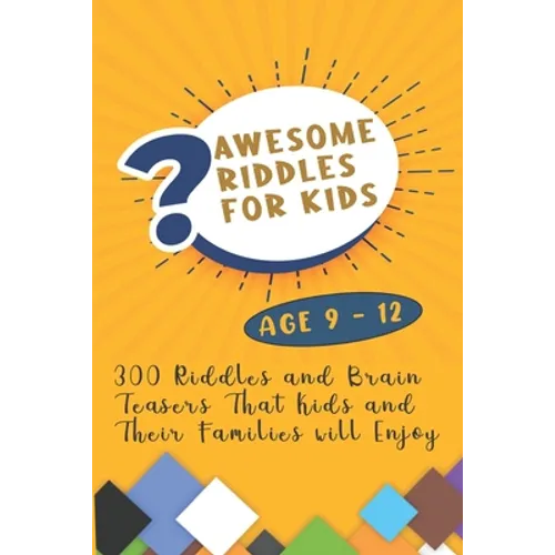 Awesome Riddles For Kids: 300 Riddles and Brain Teasers That Kids and Their Families will Enjoy Age 9 to 12