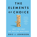 The Elements of Choice: Why the Way We Decide Matters