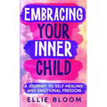 Embracing Your Inner Child: A Journey to Self-Healing and Emotional Freedom