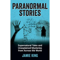 Paranormal Stories: Supernatural Tales and Unexplained Mysteries from Across the World