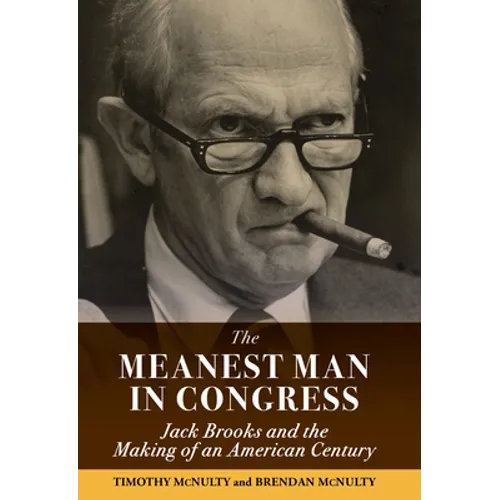The Meanest Man in Congress: Jack Brooks and the Making of an American Century