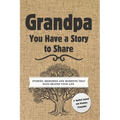 Grandpa, You Have a Story to Share: Stories, Memories and Moments That Have Shaped Your Life