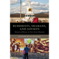 Buddhists, Shamans, and Soviets: Rituals of History in Post-Soviet Buryatia