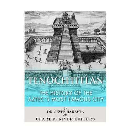 Tenochtitlan: The History of the Aztec's Most Famous City