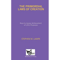 The Primordial Laws of Creation: Keys to Joyous Achievement of Life's Purposes