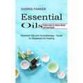 Essential Oil: Simple Guide for Natural Beauty and Good Health (Essential Oils and Aromatherapy - Guide for Beginners for Healing)