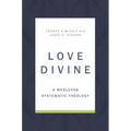 Love Divine: A Wesleyan Systematic Theology
