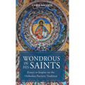Wondrous in His Saints: Essays to Inspire on the Orthodox Patristic Tradition
