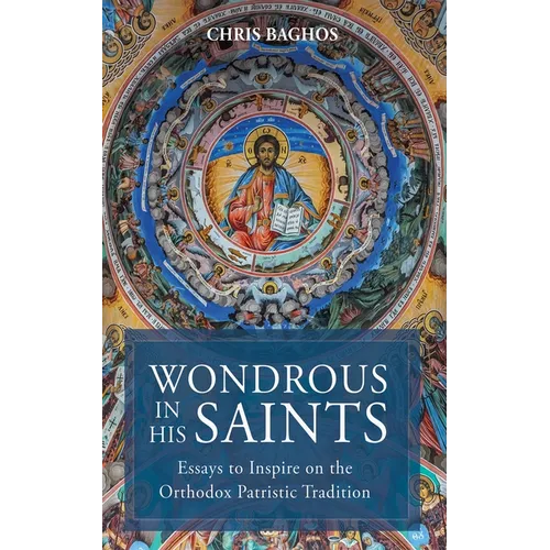 Wondrous in His Saints: Essays to Inspire on the Orthodox Patristic Tradition