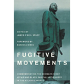 Fugitive Movements: Commemorating the Denmark Vesey Affair and Black Radical Antislavery in the Atlantic World