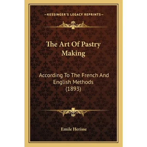 The Art Of Pastry Making: According To The French And English Methods (1893)