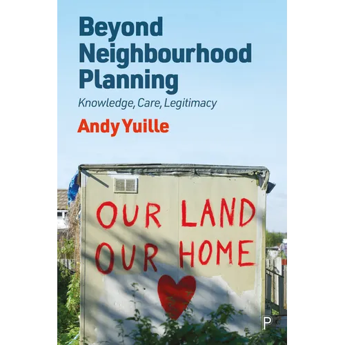 Beyond Neighbourhood Planning: Knowledge, Care, Legitimacy