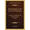 Psychoanalysis In The Service Of Education: Being An Introduction To Psychoanalysis (1922)